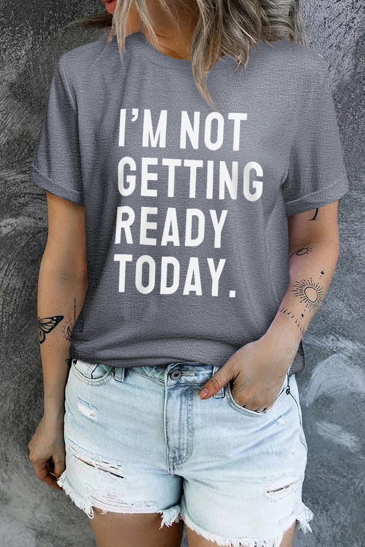 I'M NOT GETTING READY TODAY Graphic Tee